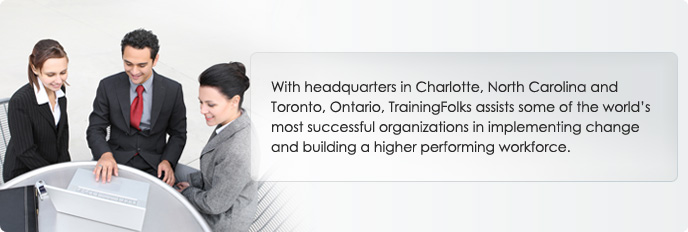 With headquarters in Charlotte, North Carolina and Toronto, Ontario, TrainingFolks assists some of the worlds most successful organizations in implementing change and building a higher performing workforce.
